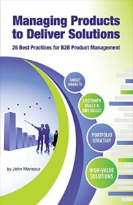 Managing Products to Deliver Solutions: 25 Best Practices for B2B Product Management