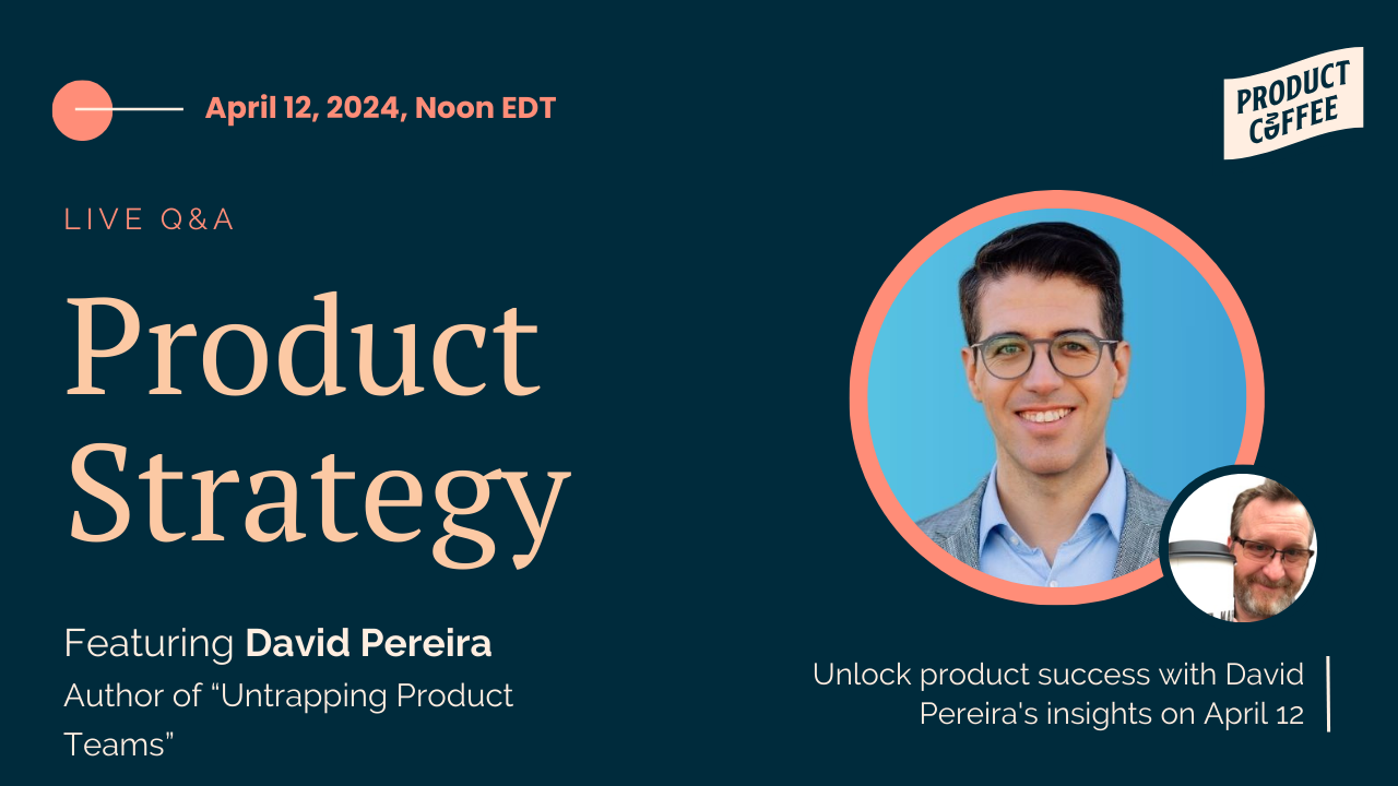 Join Untrapping Product Teams author and product strategy expert David Pereira for this livestream Q&A session