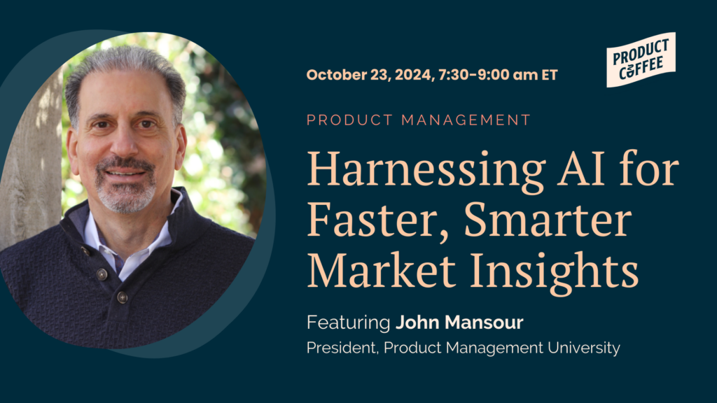 Product Management Event - Harnessing AI for Faster, Smarter Market Insights with John Mansour - Explore how AI can speed up market research and deliver actionable insights. Join us for practical strategies with John Mansour!