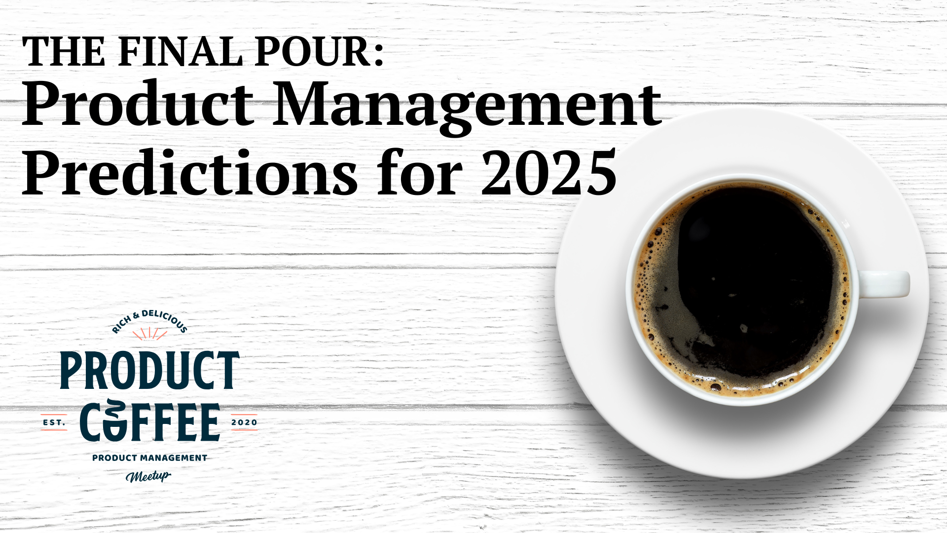 Product Management Event - The Final Pour: Product Management Predictions for 2025 - Join us Dec 18 at 11:30 AM for The Final Pour: PM Predictions for 2025—skills, trends & market insights to shape your year ahead! ☕✨