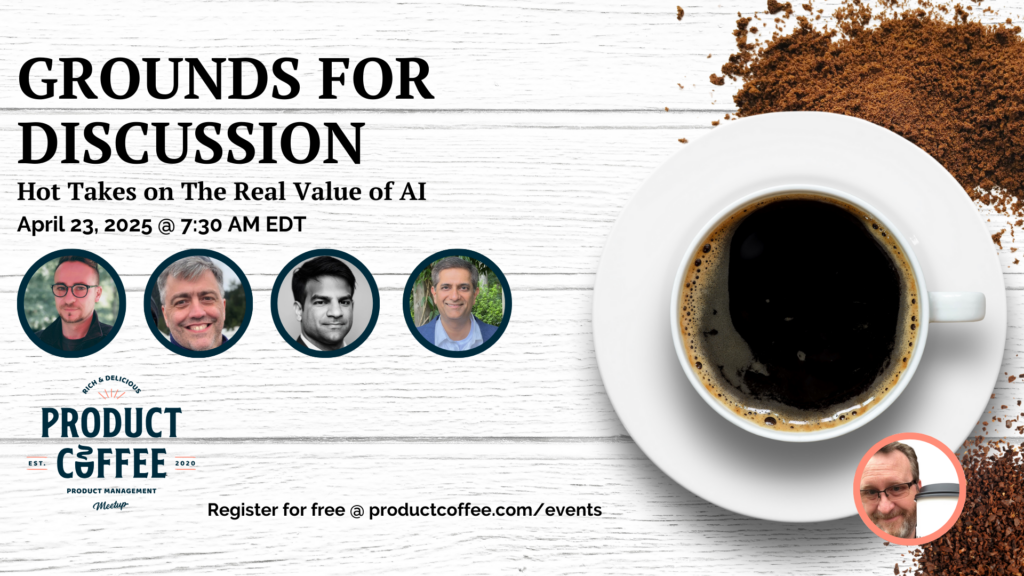 Product Management Event - Grounds for Discussion: Hot Takes on the Real Value of AI - Is AI actually helping PMs make better calls—or just flooding the roadmap? Join us for a spicy take on where the real value lies.