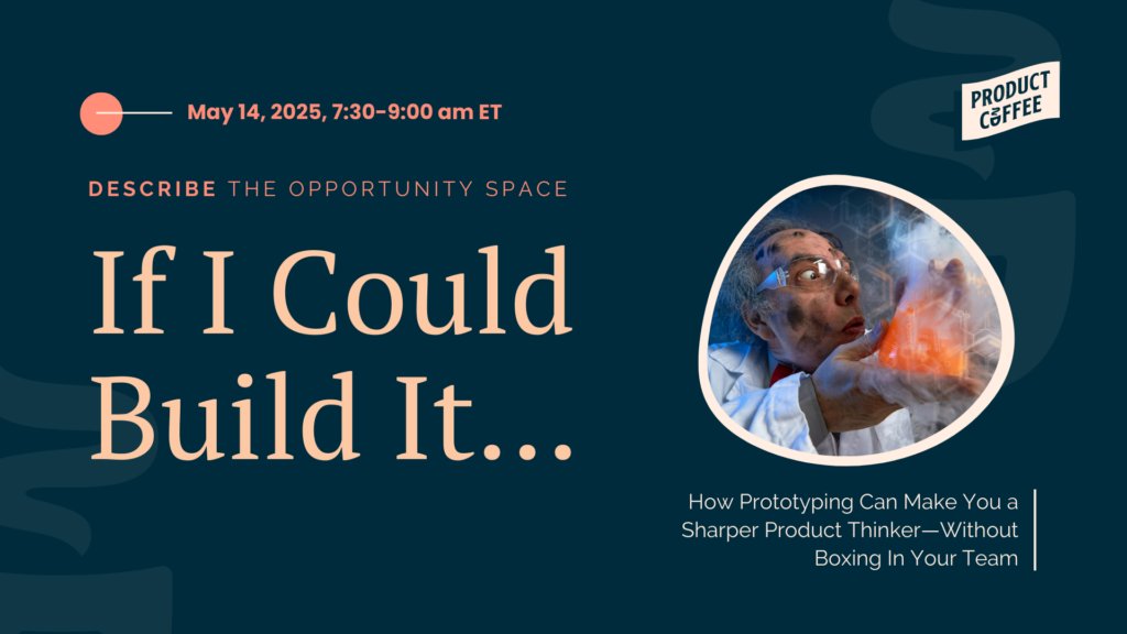 Product Management Event - If I Could Build It… - How Prototyping Can Make You a Sharper Product Thinker—Without Boxing In Your Team