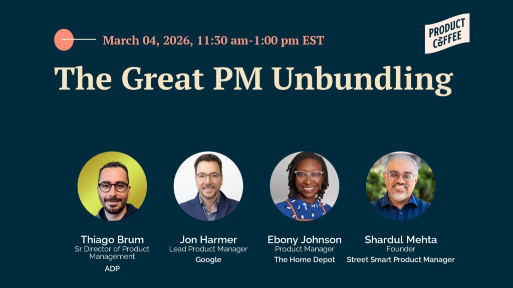 Product Management Event - The Great PM Unbundling - The PM title is getting absorbed, renamed, and restructured. The work isn't going anywhere. Let's talk about what comes next.