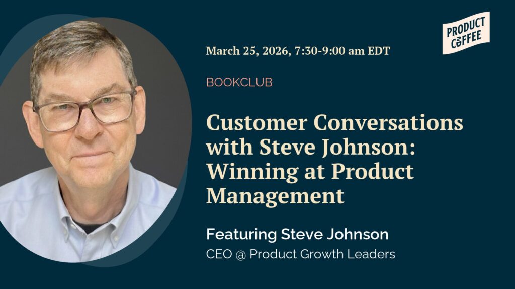 Product Management Event - Customer Conversations with Steve Johnson: Winning at Product Management - Kick off our next book club read with Steve Johnson: ask better customer questions, find signal faster, and turn feedback into product wins.