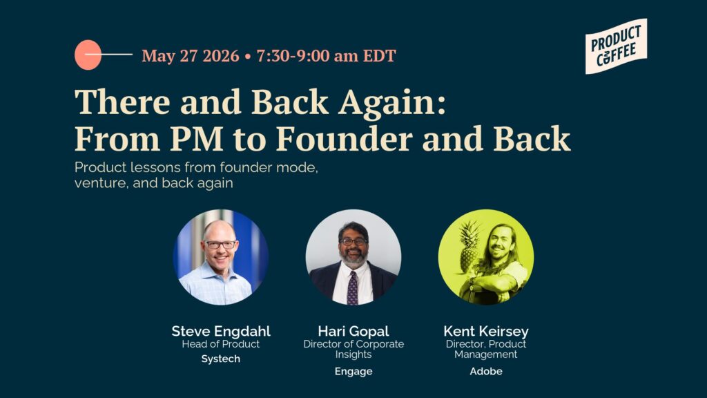 Product Management Event - There and Back Again: From PM to Founder and Back - Operator scars, founder lessons, and the perspective shift that changes how great product people lead.
