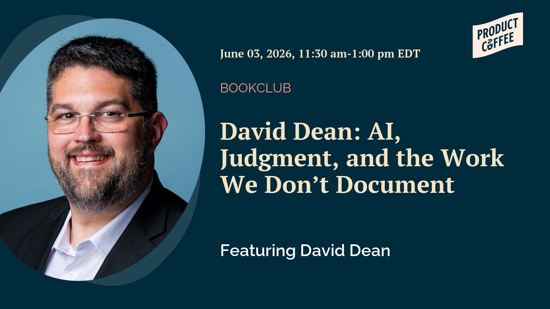Product Management Event - David Dean: AI, Judgment, and the Work We Don’t Document - Kick off our next Product Coffee Book Club with author David Dean and a timely discussion on AI at work.