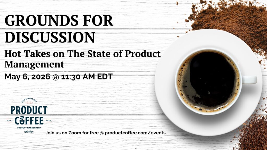 Product Management Event - Grounds for Discussion: Hot Takes on the State of Product Management - No slides. No canned panel. Just smart product people unpacking the topics they actually care about.
