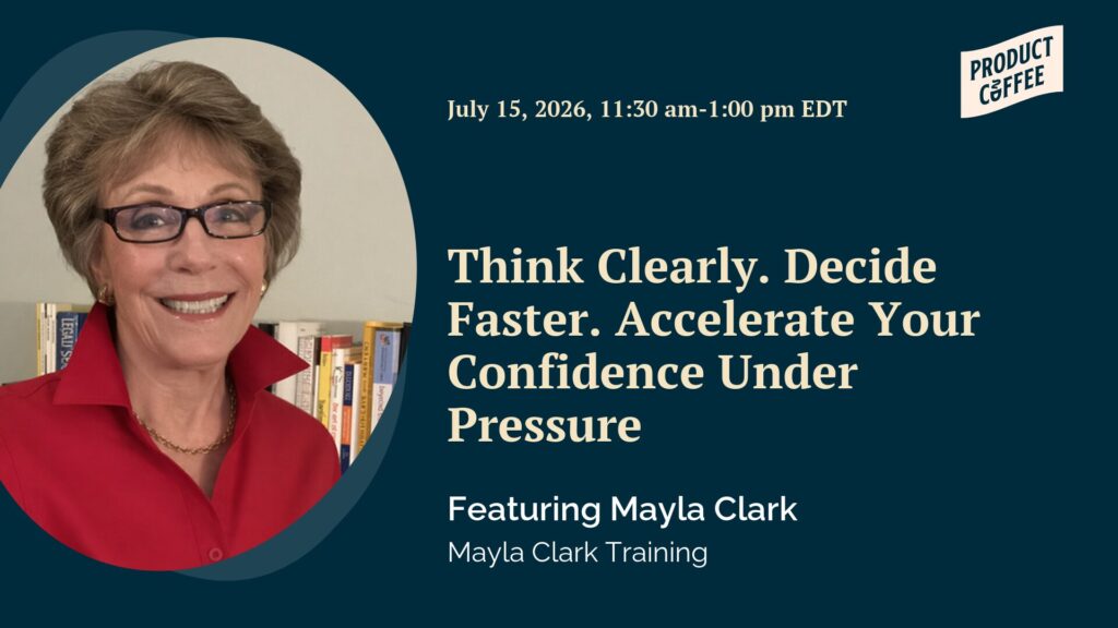 Product Management Event - Think Clearly - Decide Faster - Accelerate Your Confidence Under Pressure - Stop freezing in high-stakes product moments. Make clear decisions when everyone's waiting for you to lead.